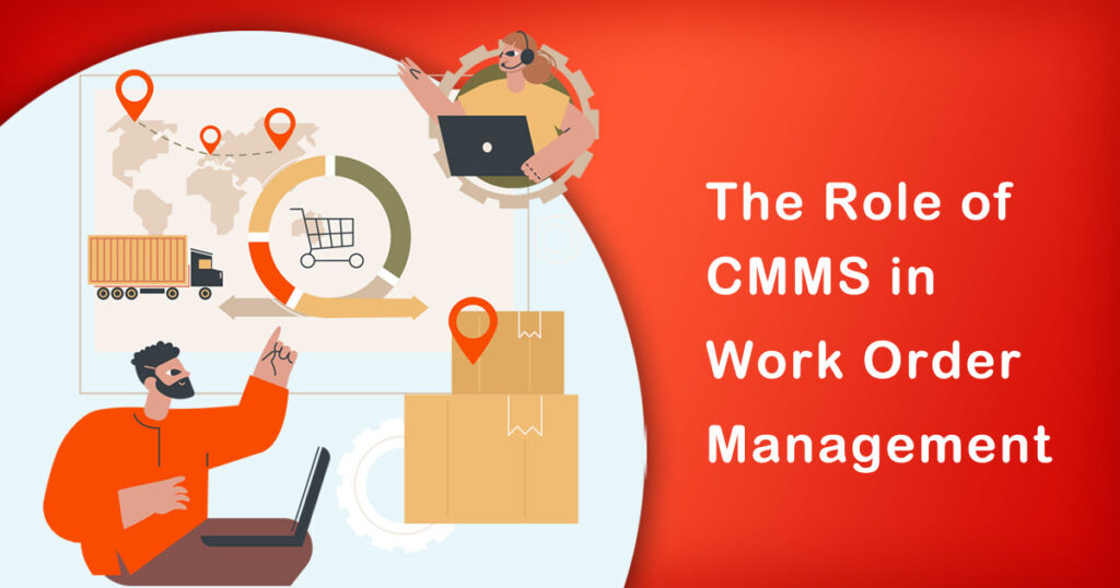 The Role Of CMMS In Work Order Management Why You Need To Know