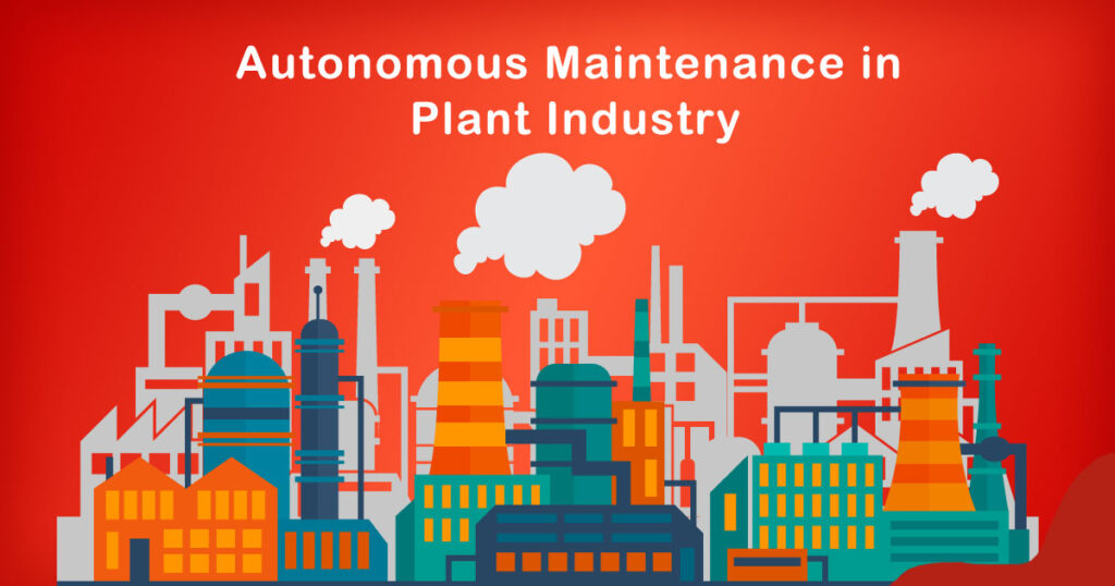 The Role Of Autonomous Maintenance In Plant Industry Sysma Blog