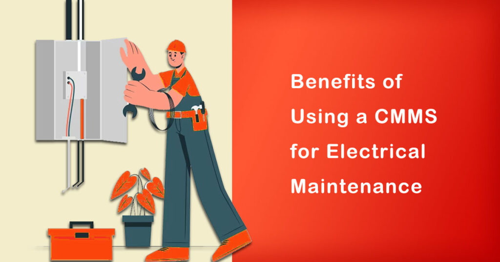 The Benefits Of Using A CMMS For Electrical Maintenance