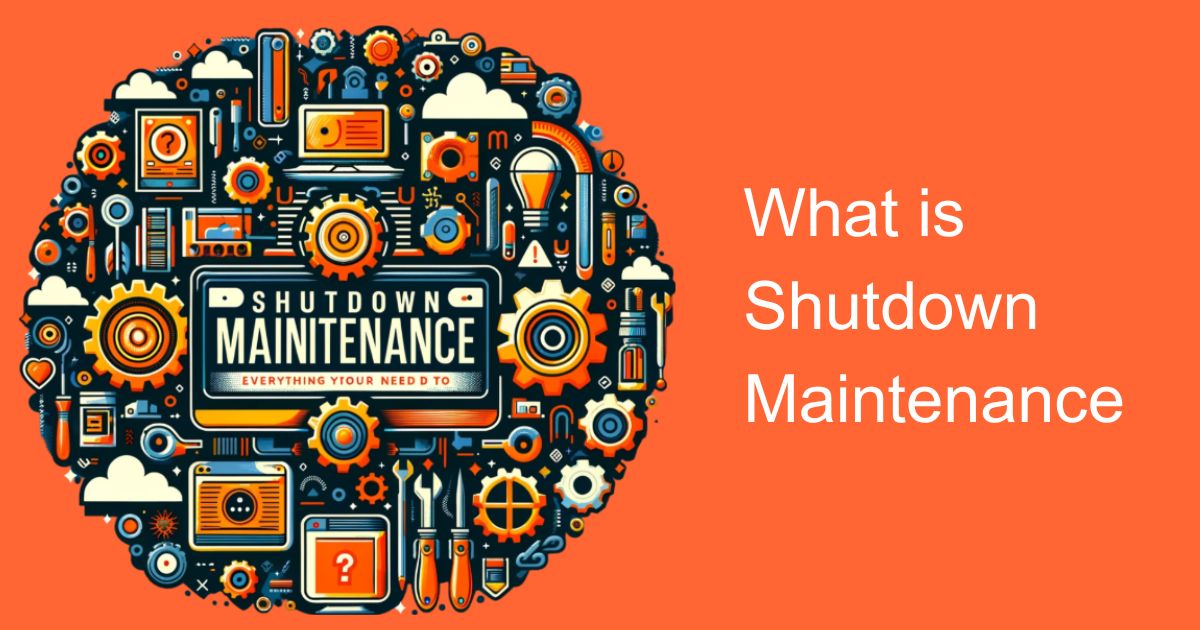 What is Shutdown Maintenance | Everything You Need to Know