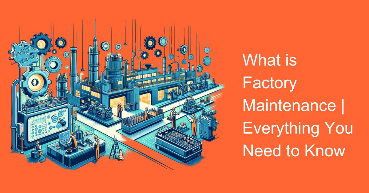 What is Factory Maintenance | Everything You Need to Know