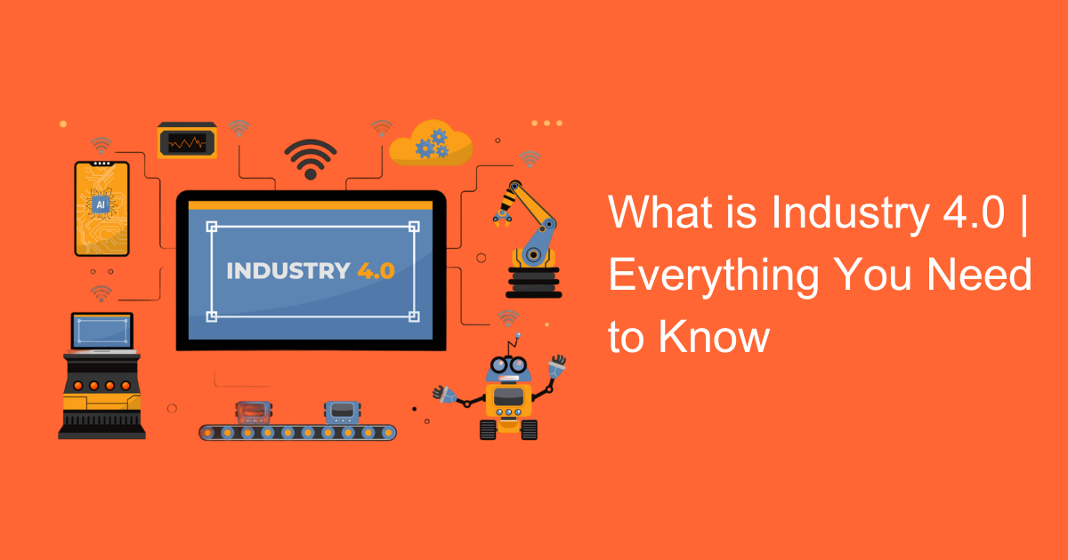 What is Industry 4.0 | Everything You Need to Know