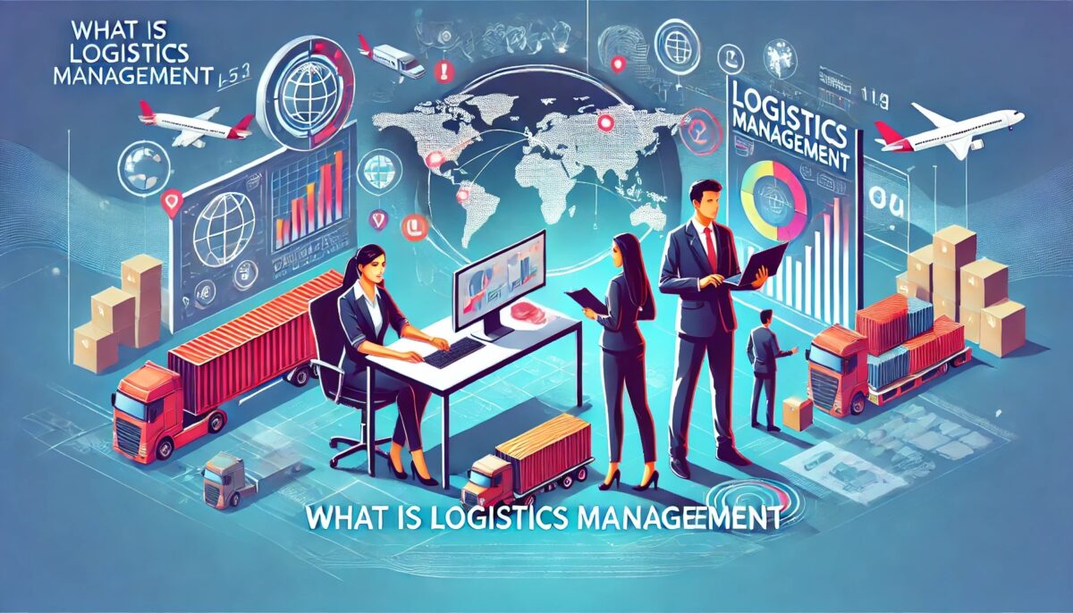 What is Logistics Management | Everything You Need to Know